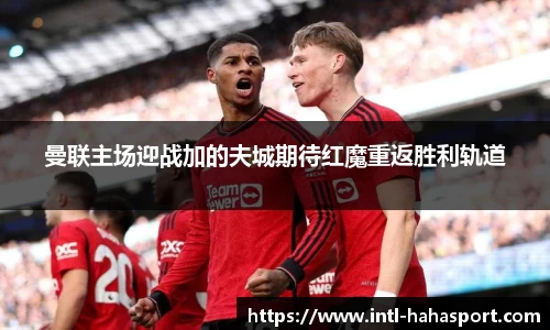 曼联主场迎战加的夫城期待红魔重返胜利轨道